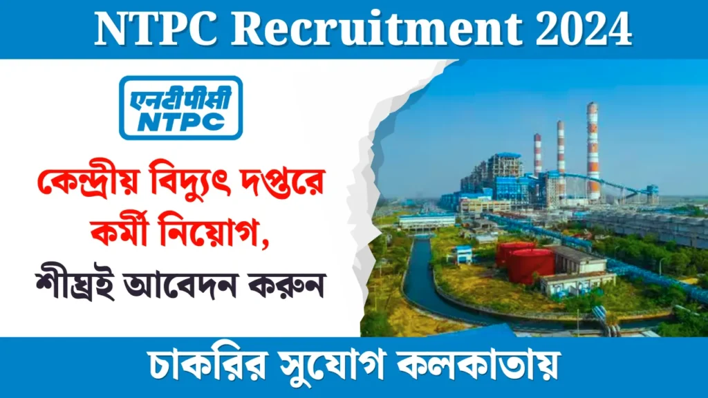 NTPC Recruitment 2024 কেন্দ্রীয় বিদ্যুৎ দপ্তরে কর্মী নিয়োগ, শীঘ্রই আবেদন করুন, চাকরির সুযোগ কলকাতায়